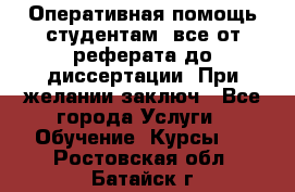 Оперативная помощь студентам: все от реферата до диссертации. При желании заключ - Все города Услуги » Обучение. Курсы   . Ростовская обл.,Батайск г.